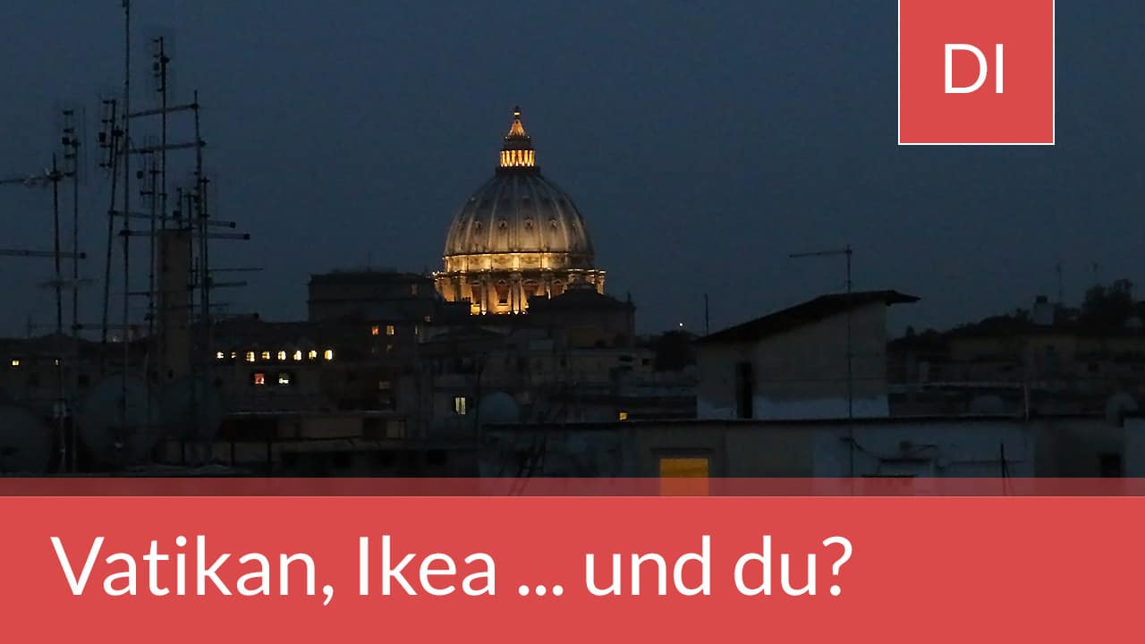 Was kannst du vom Vatikan und von Ikea lernen?
